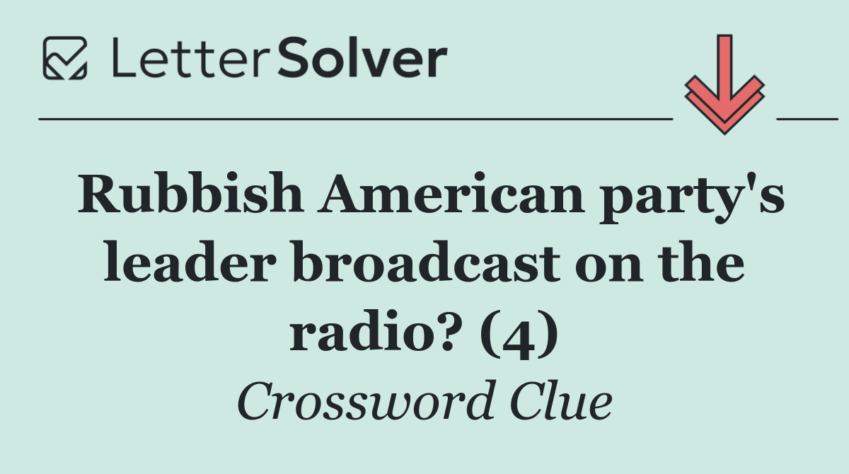 Rubbish American party's leader broadcast on the radio? (4)