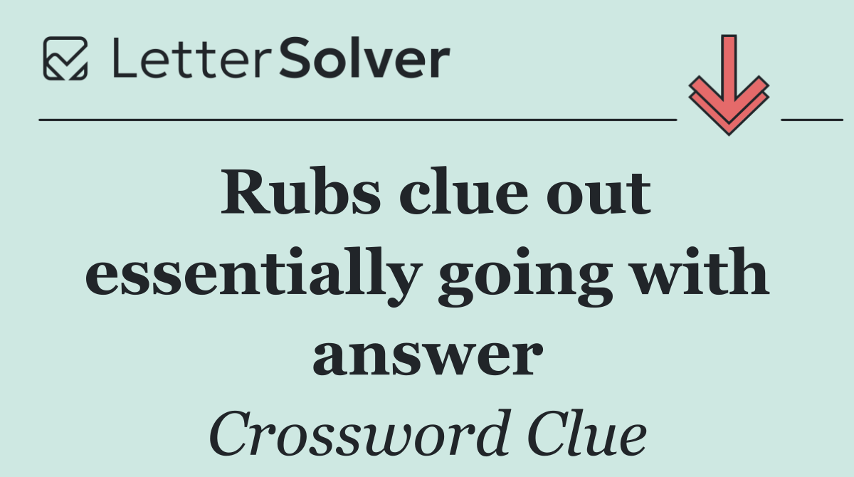 Rubs clue out essentially going with answer