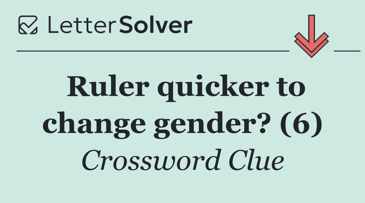 Ruler quicker to change gender? (6)