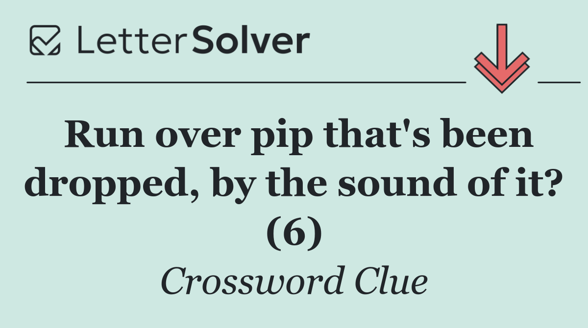 Run over pip that's been dropped, by the sound of it? (6)