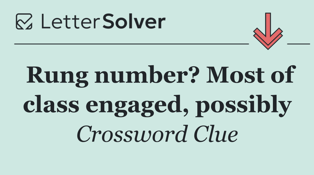 Rung number? Most of class engaged, possibly