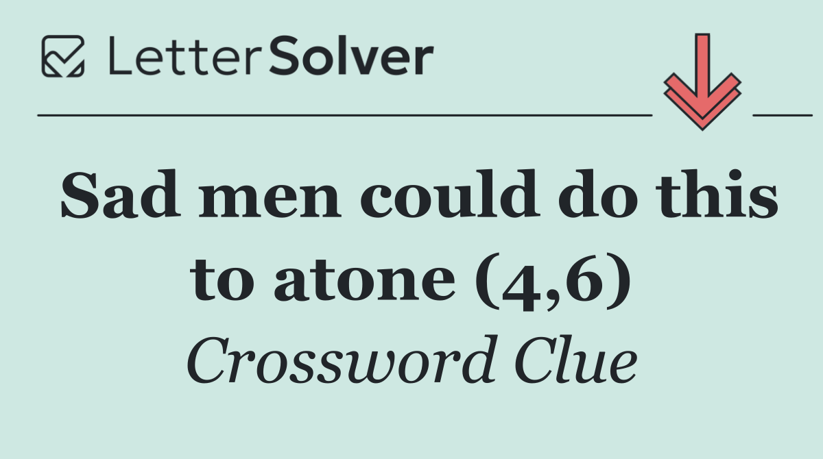 Sad men could do this to atone (4,6)