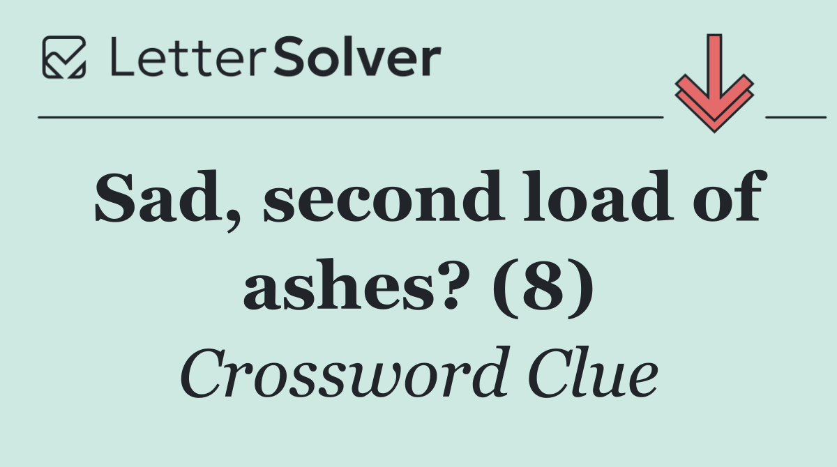 Sad, second load of ashes? (8)