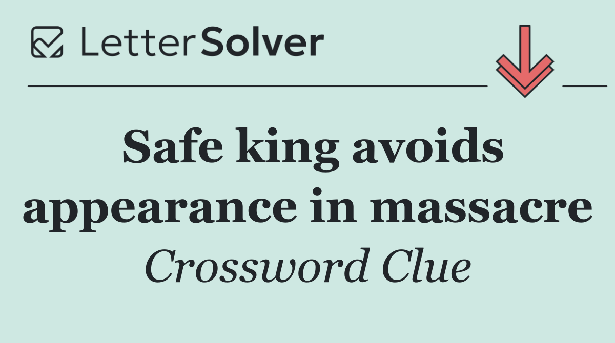 Safe king avoids appearance in massacre