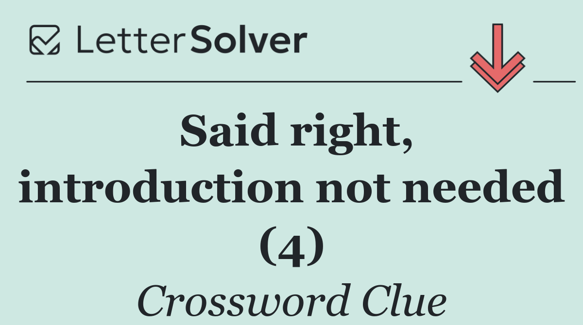 Said right, introduction not needed (4)