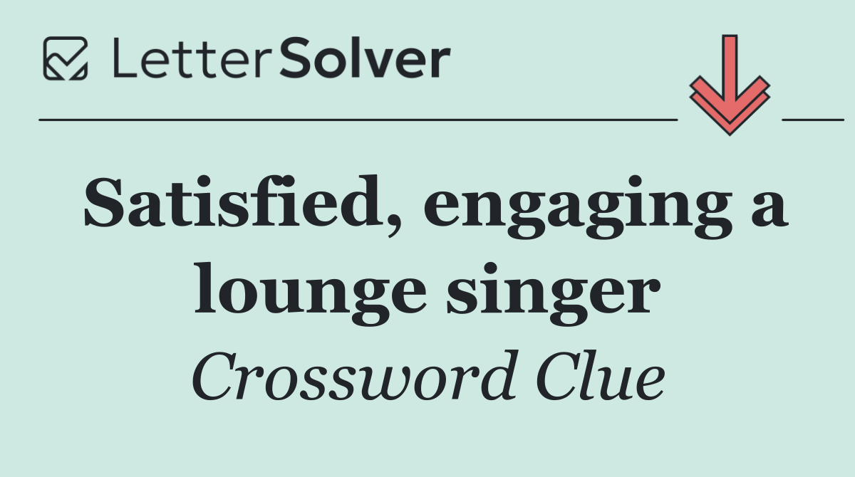 Satisfied, engaging a lounge singer