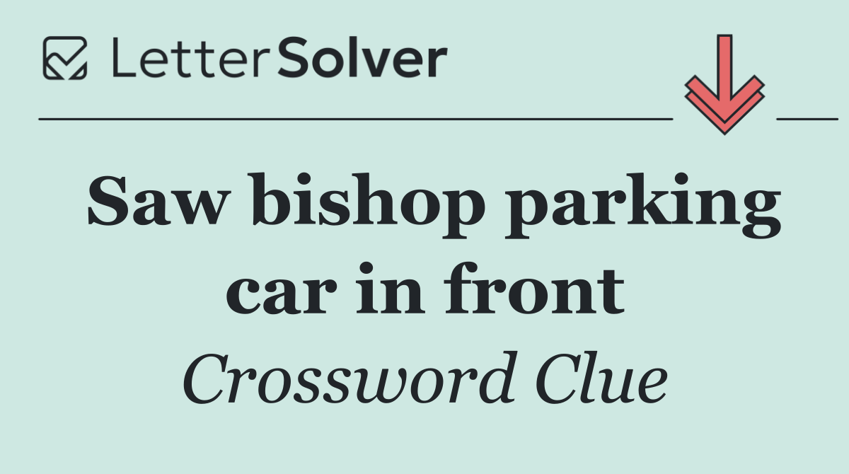 Saw bishop parking car in front