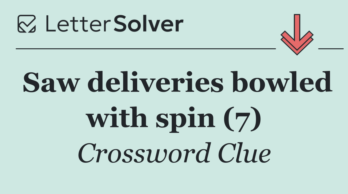Saw deliveries bowled with spin (7)