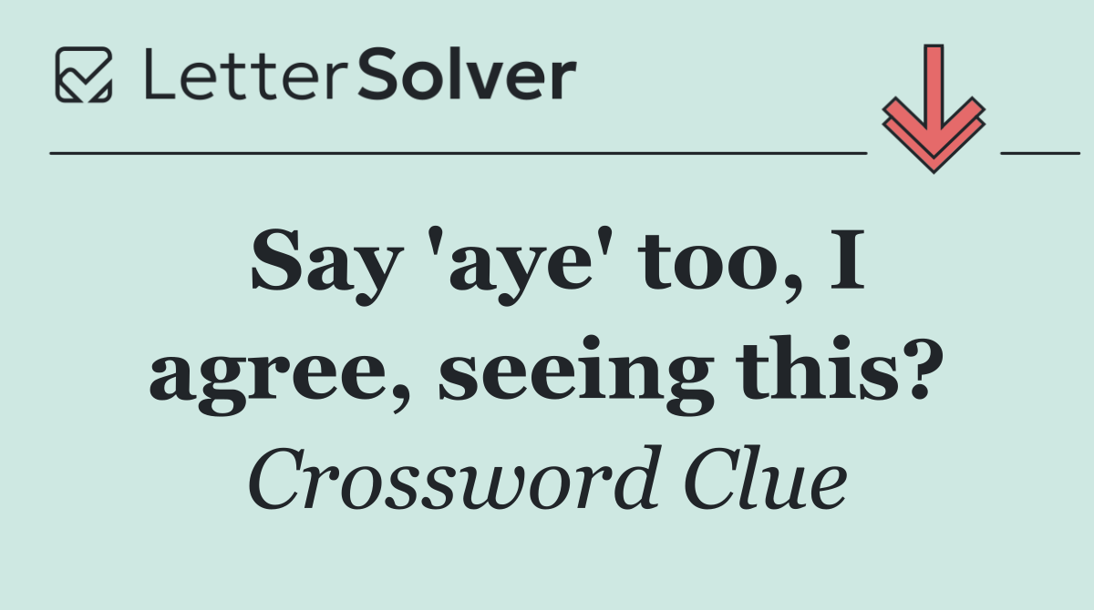 Say 'aye' too, I agree, seeing this?