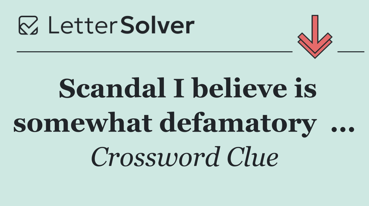 Scandal I believe is somewhat defamatory  ...