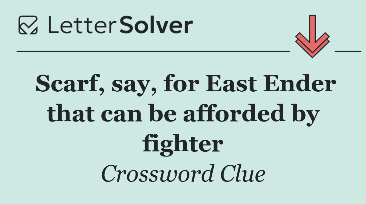 Scarf, say, for East Ender that can be afforded by fighter