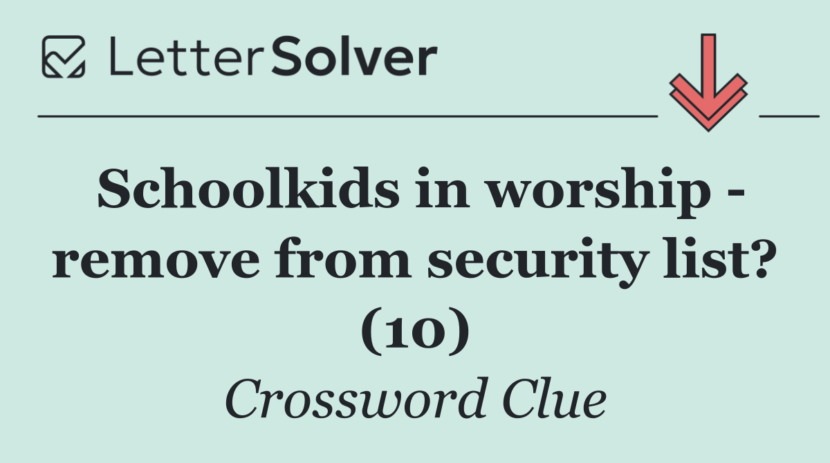 Schoolkids in worship   remove from security list? (10)