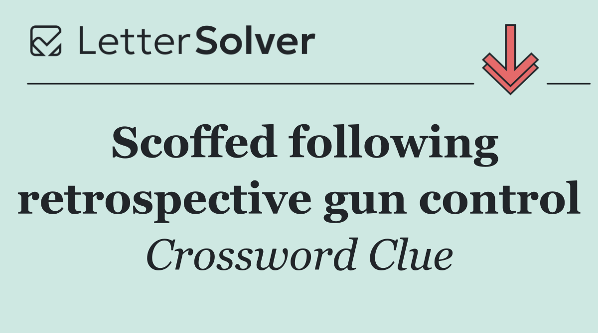 Scoffed following retrospective gun control