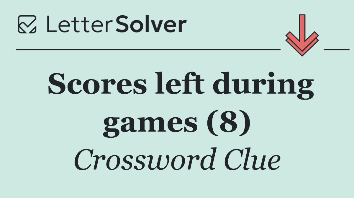 Scores left during games (8)