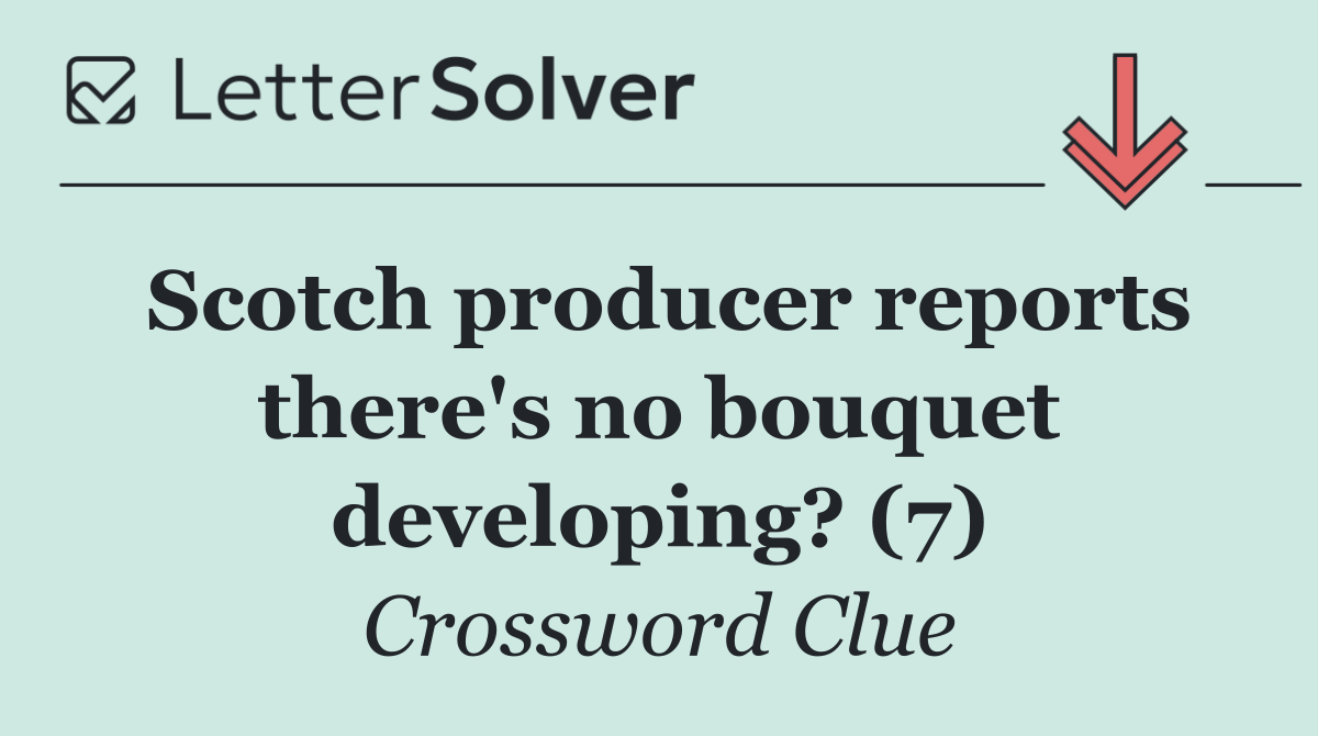 Scotch producer reports there's no bouquet developing? (7)