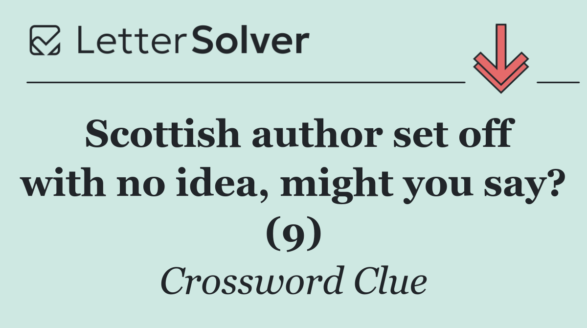 Scottish author set off with no idea, might you say? (9)