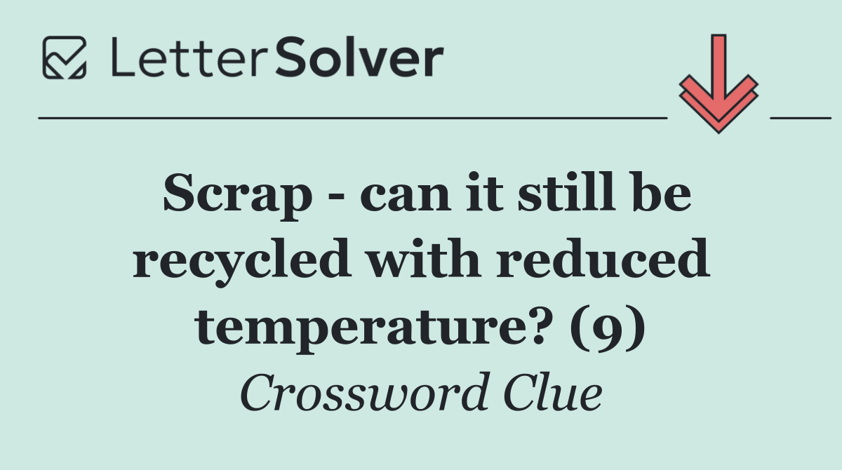 Scrap   can it still be recycled with reduced temperature? (9)