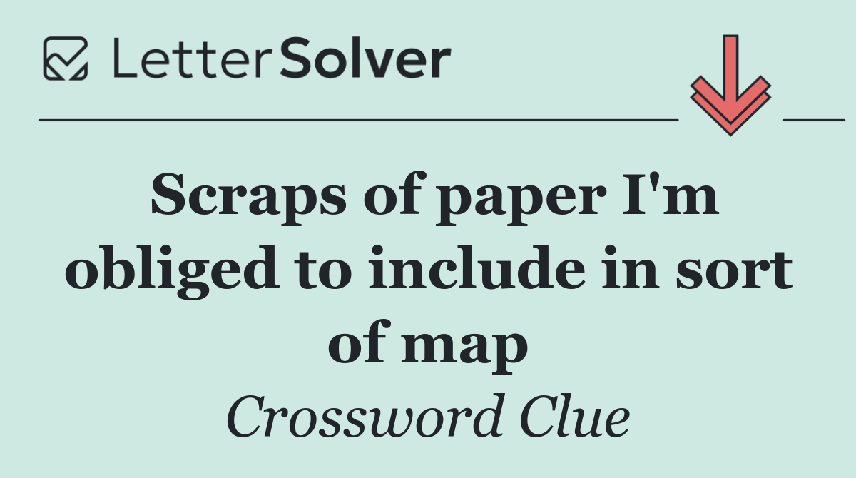 Scraps of paper I'm obliged to include in sort of map