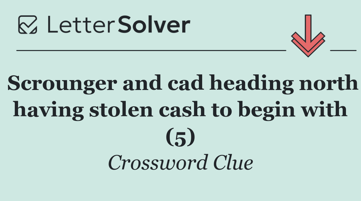 Scrounger and cad heading north having stolen cash to begin with (5)