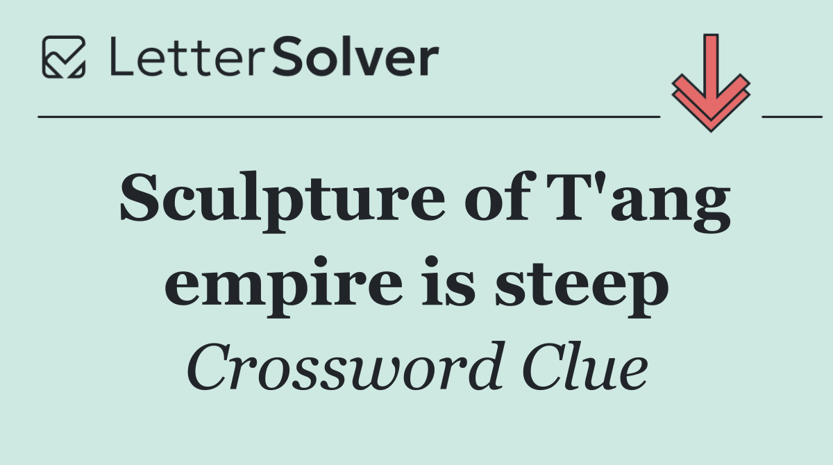 Sculpture of T'ang empire is steep