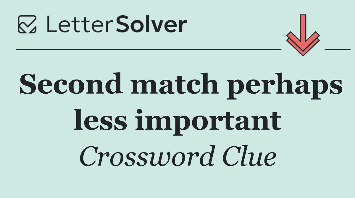 Second match perhaps less important