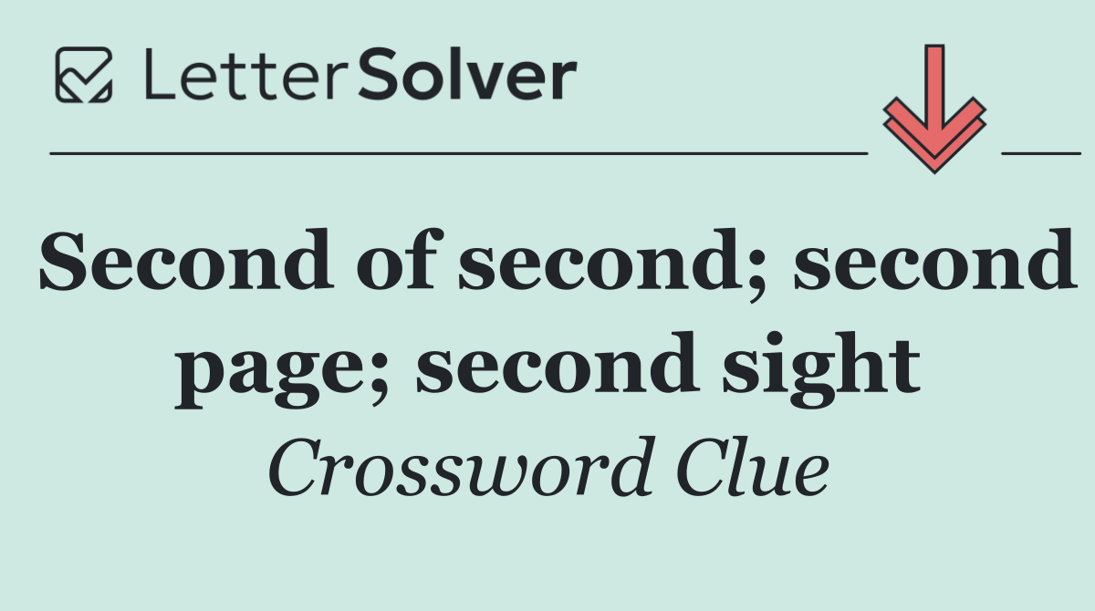 Second of second; second page; second sight