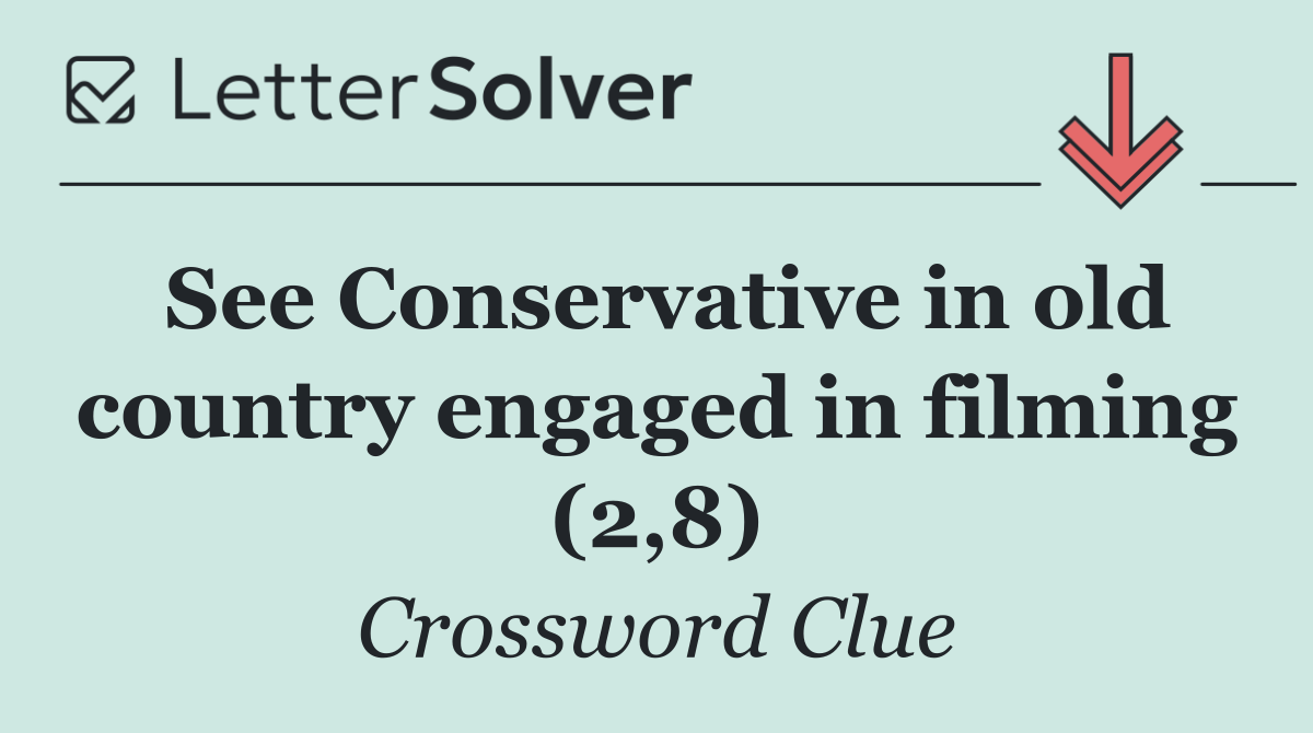 See Conservative in old country engaged in filming (2,8)