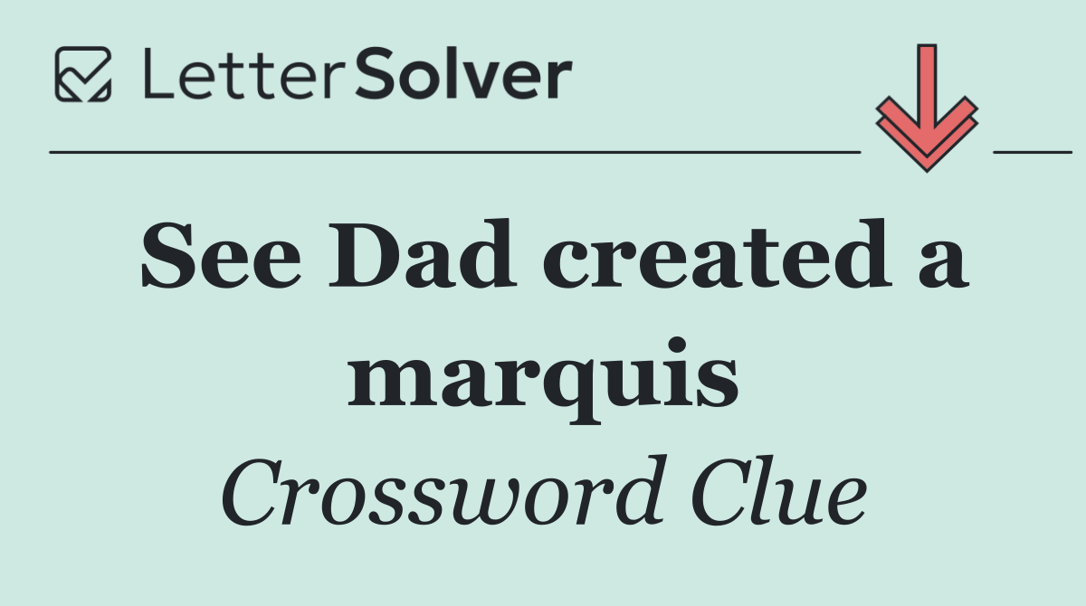 See Dad created a marquis