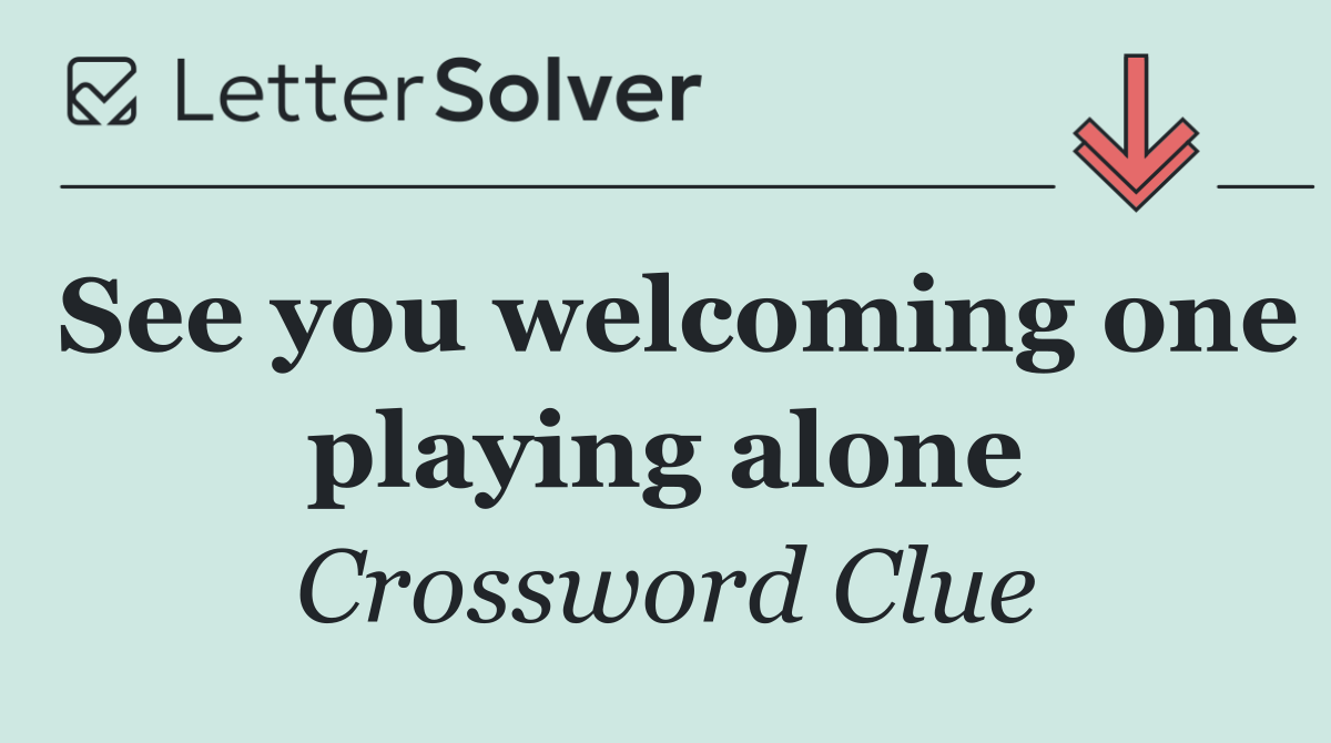 See you welcoming one playing alone