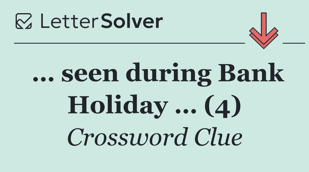 … seen during Bank Holiday … (4)