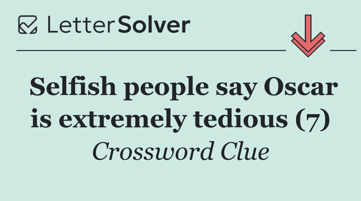 Selfish people say Oscar is extremely tedious (7)