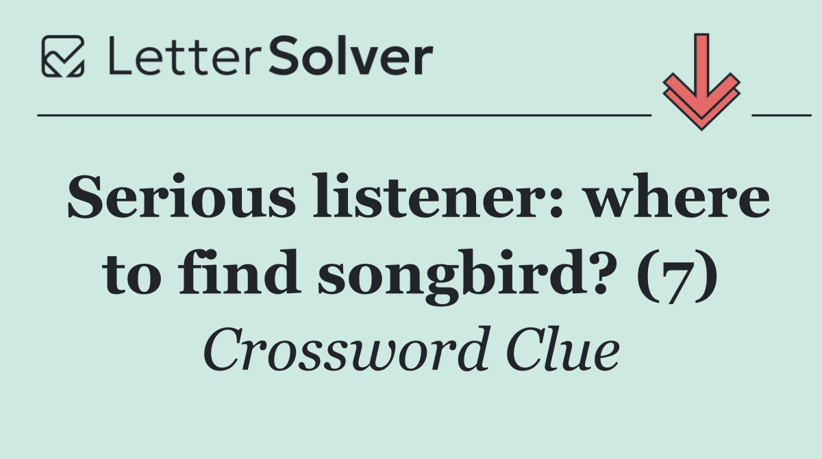Serious listener: where to find songbird? (7)