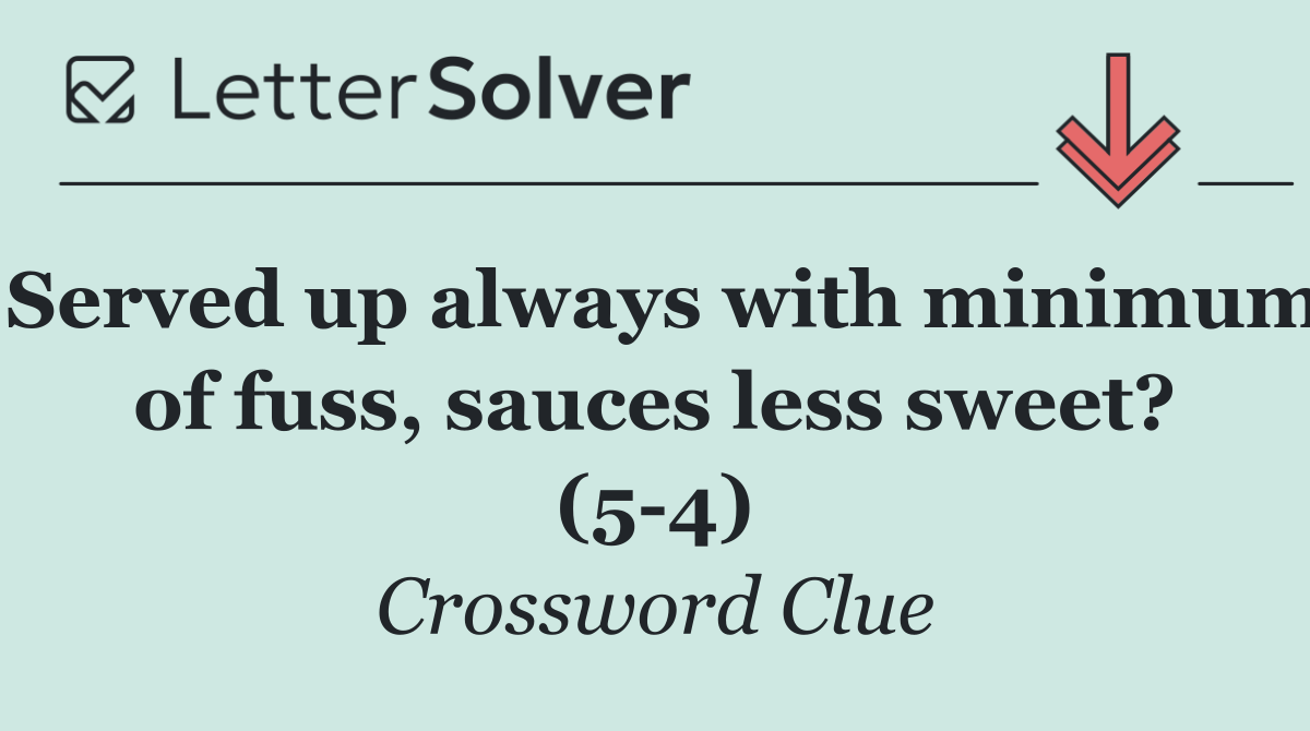Served up always with minimum of fuss, sauces less sweet? (5 4)
