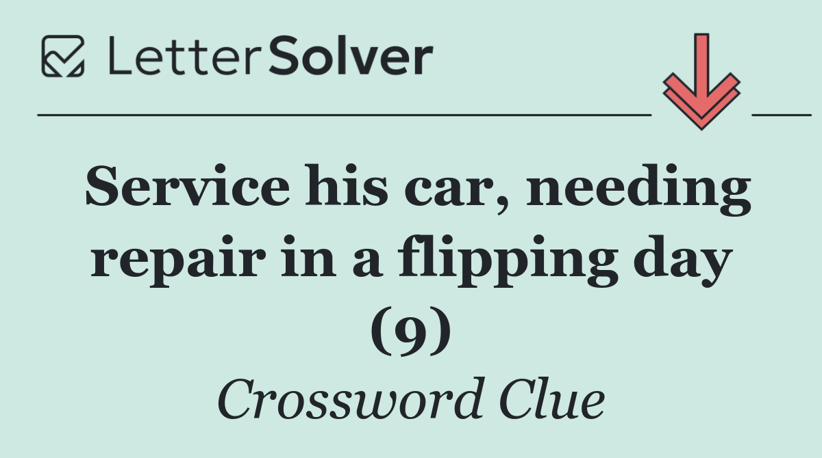 Service his car, needing repair in a flipping day (9)