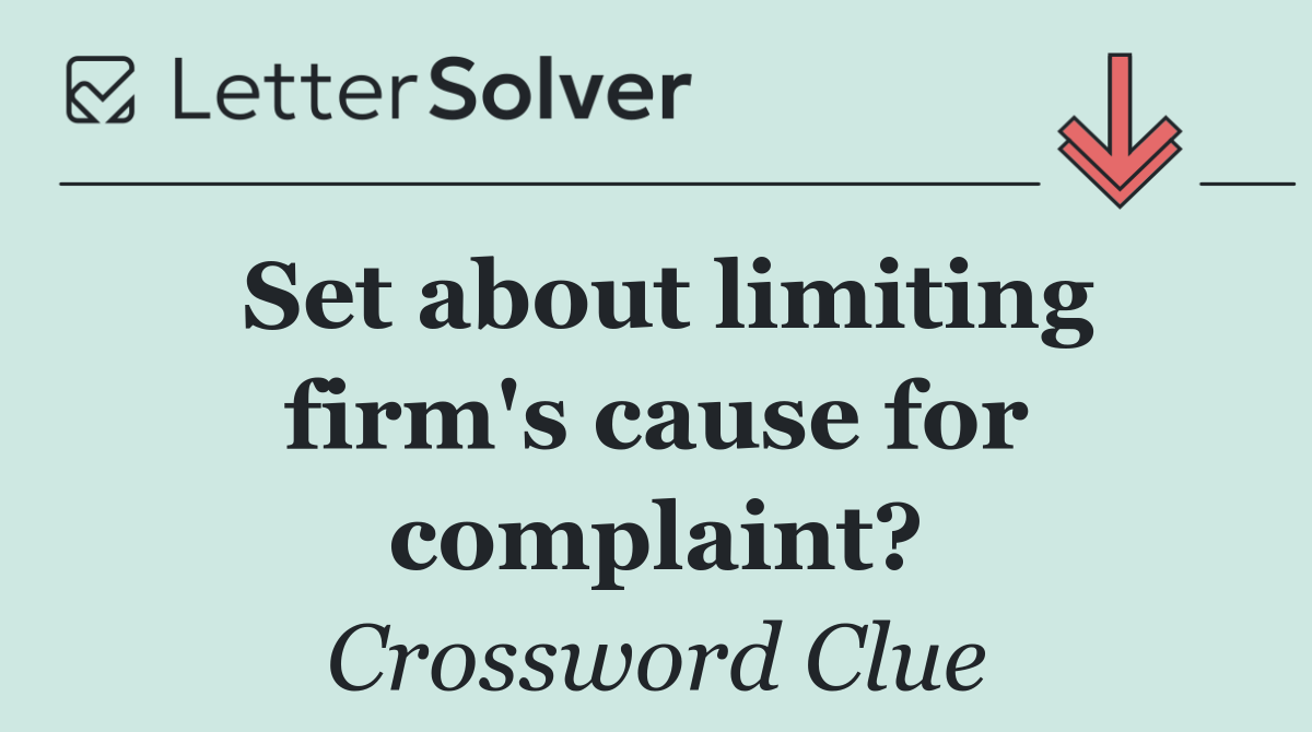 Set about limiting firm's cause for complaint?