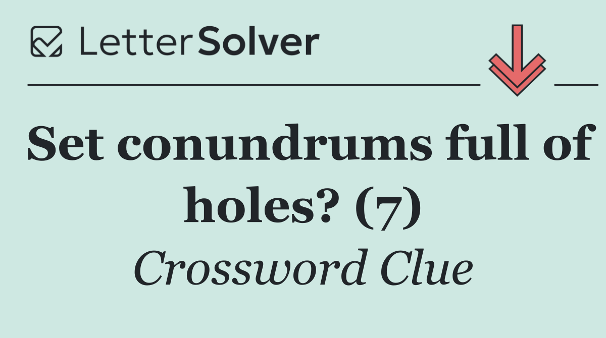 Set conundrums full of holes? (7)