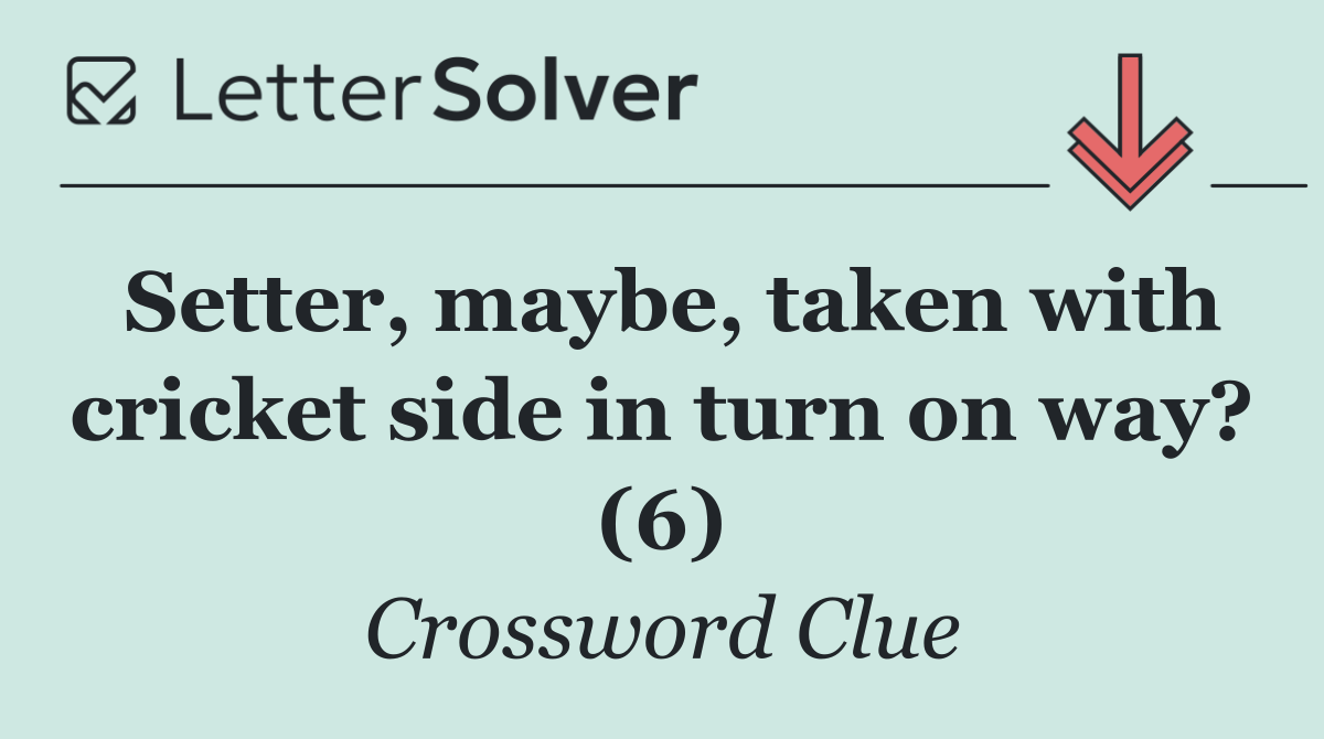 Setter, maybe, taken with cricket side in turn on way? (6)