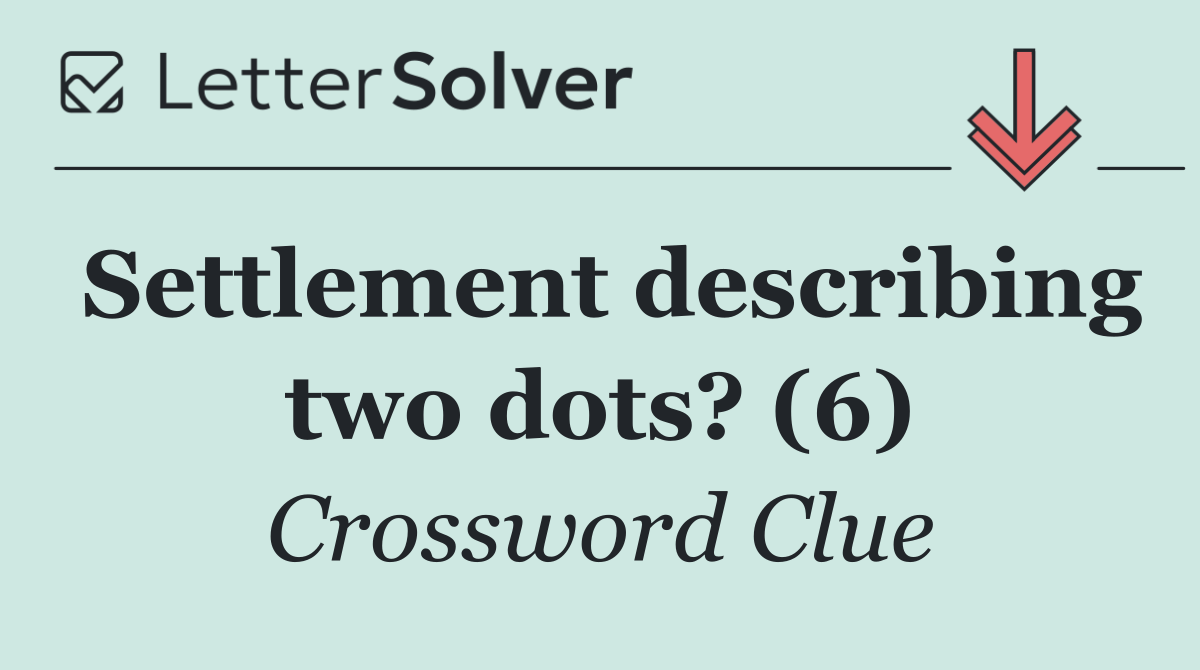 Settlement describing two dots? (6)