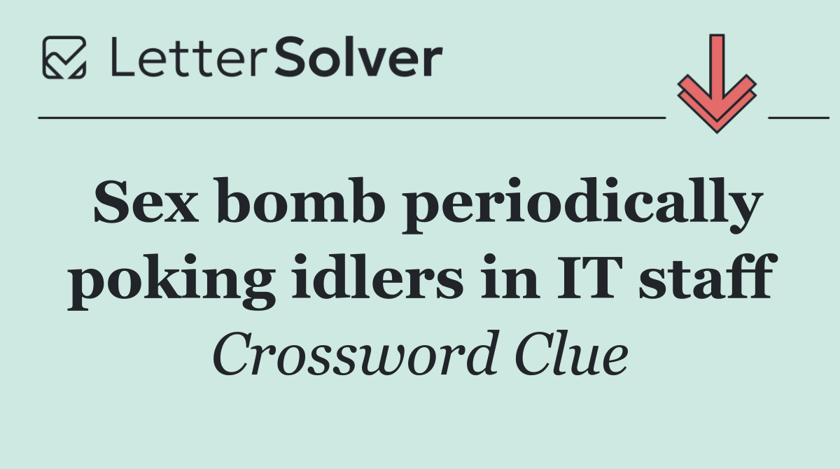 Sex bomb periodically poking idlers in IT staff