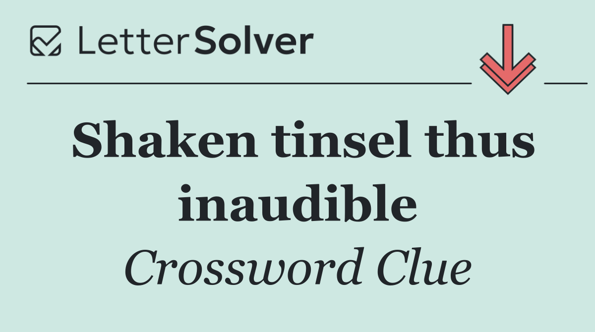 Shaken tinsel thus inaudible