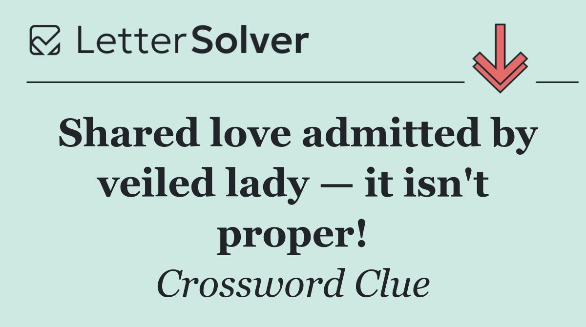 Shared love admitted by veiled lady — it isn't proper!