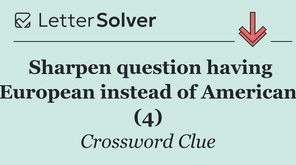 Sharpen question having European instead of American (4)