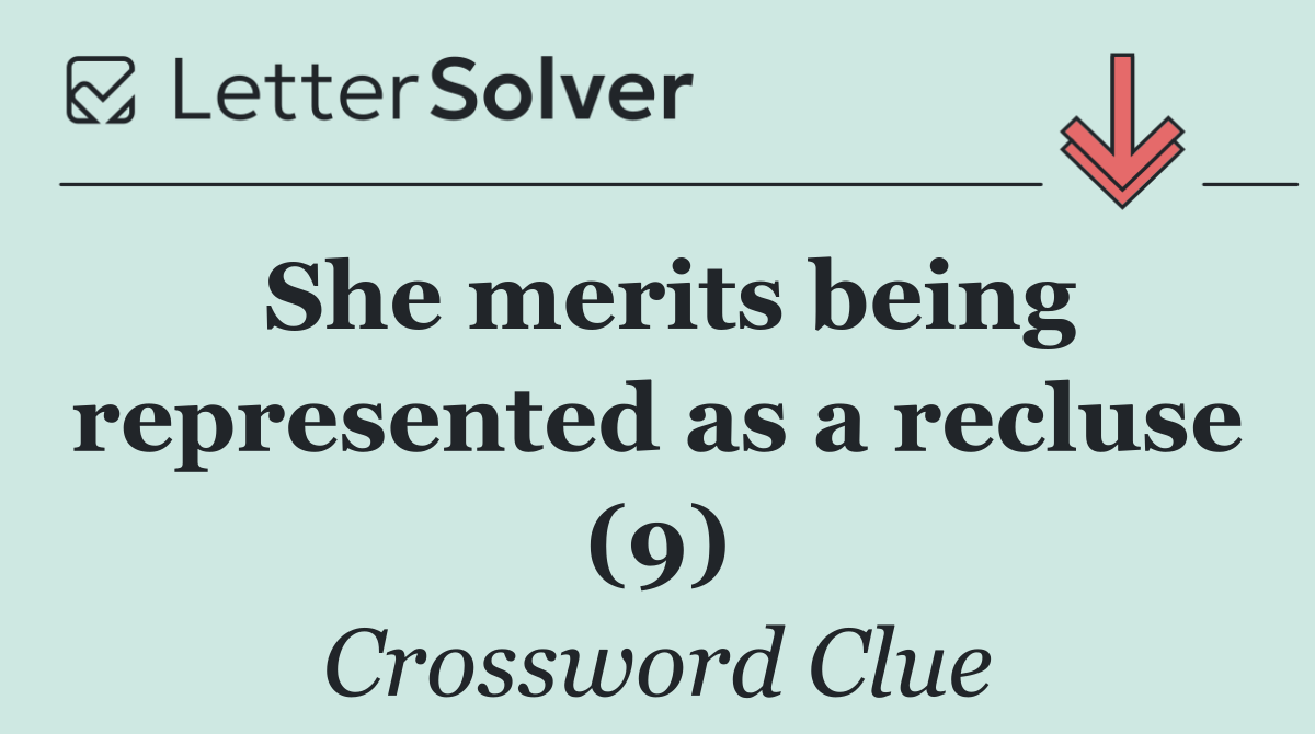 She merits being represented as a recluse (9)