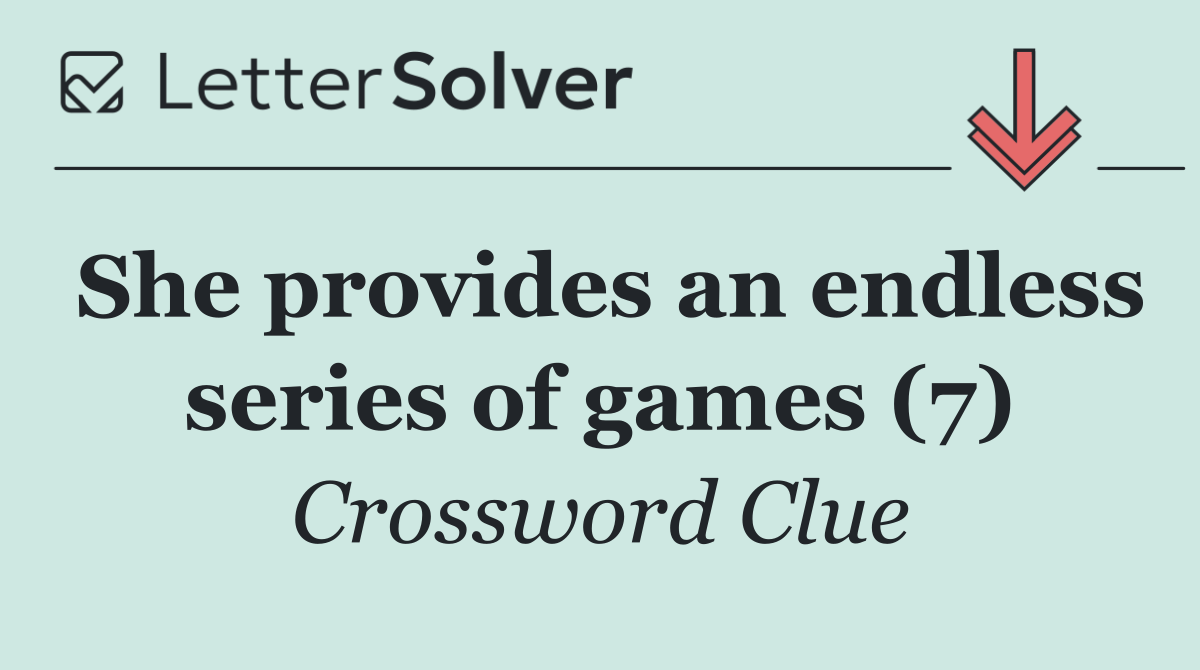 She provides an endless series of games (7)