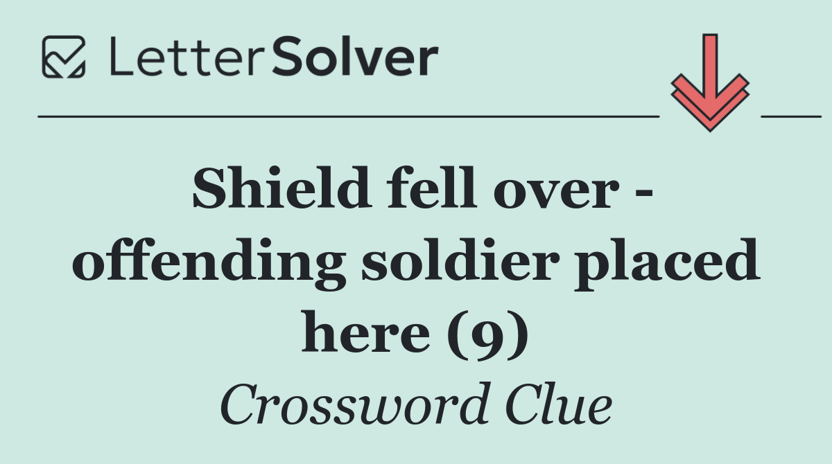 Shield fell over   offending soldier placed here (9)