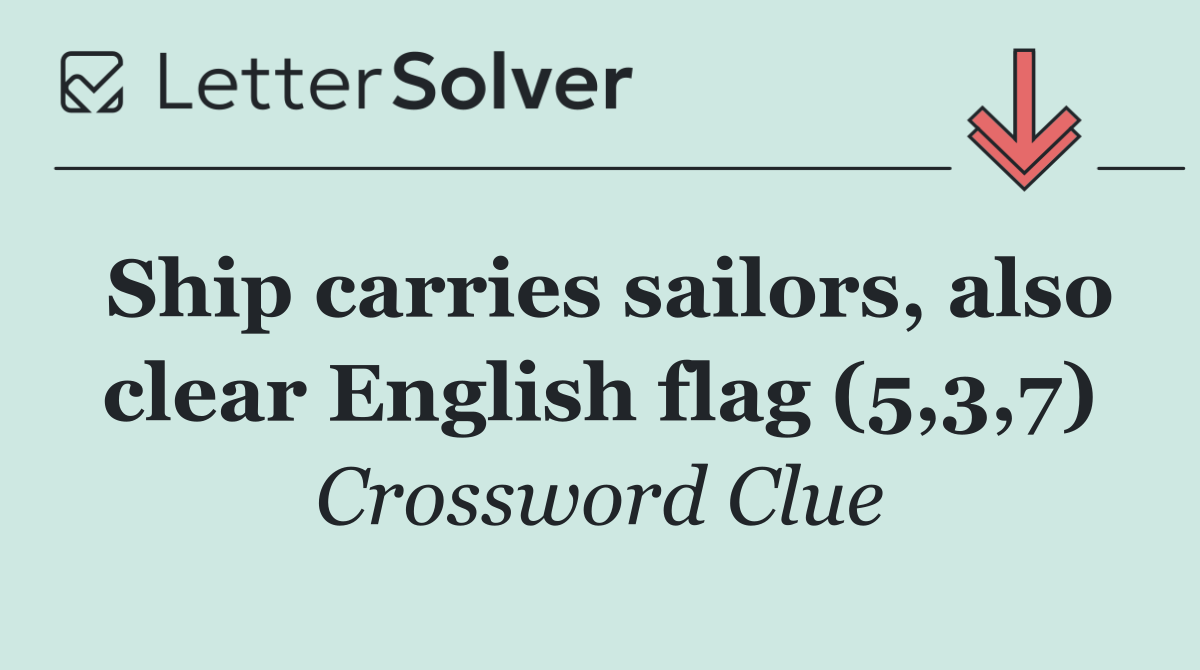 Ship carries sailors, also clear English flag (5,3,7)
