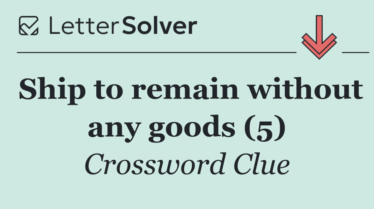 Ship to remain without any goods (5)