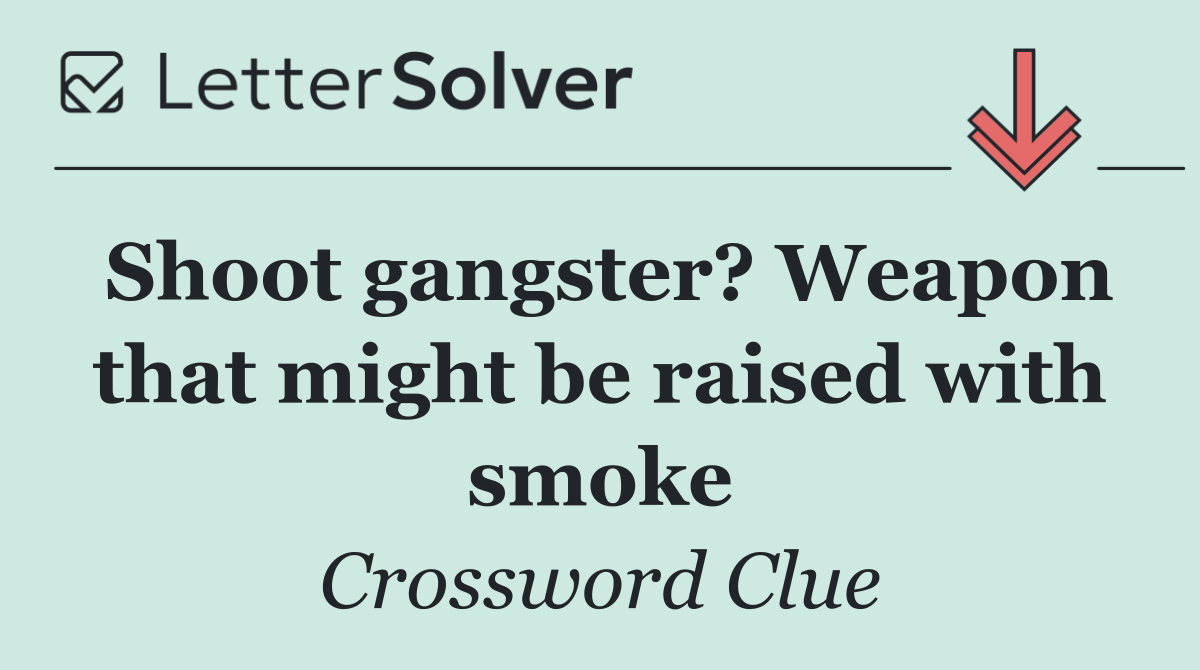 Shoot gangster? Weapon that might be raised with smoke