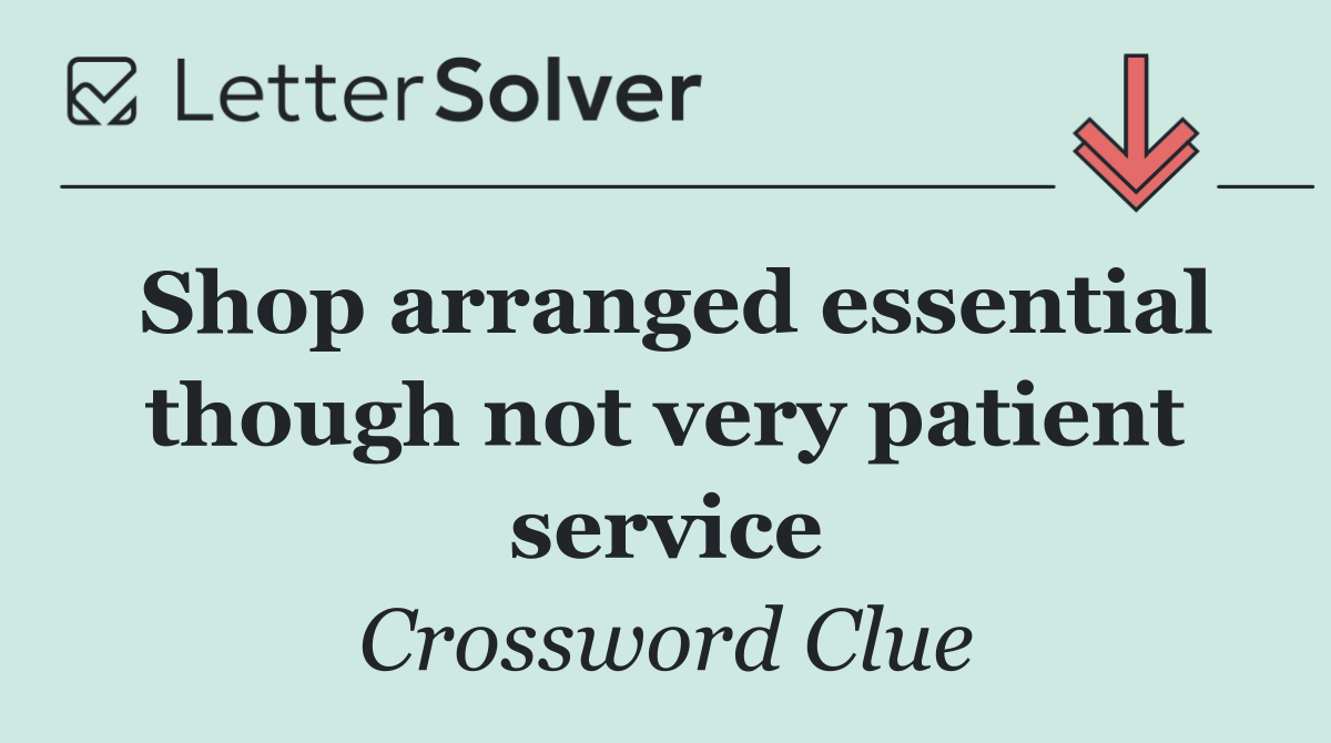 Shop arranged essential though not very patient service