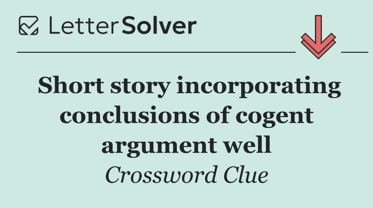 Short story incorporating conclusions of cogent argument well